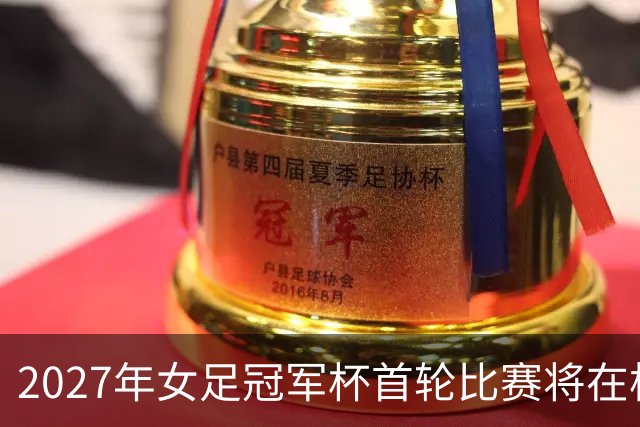 2027年女足冠军杯首轮比赛将在杭州上城区揭幕